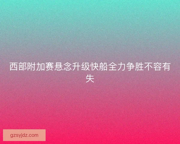 西部附加赛悬念升级快船全力争胜不容有失