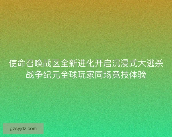 使命召唤战区全新进化开启沉浸式大逃杀战争纪元全球玩家同场竞技体验